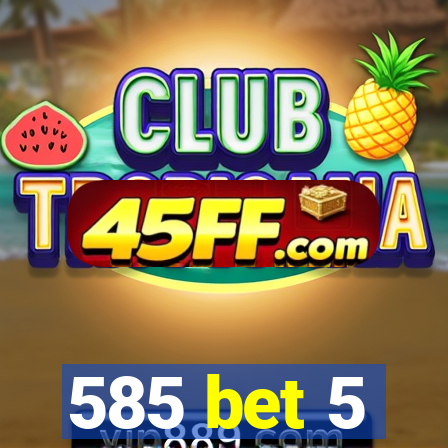 585 bet 5